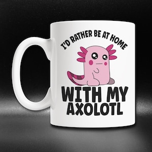 Cute Axolotl Coffee Mug, Axolotl Gifts Girls, Pet Axolotl Mug, Kawaii Axolotl Mug, Axolotl Lover Gift, I&#39;d Rather Be At Home With My Axolotl