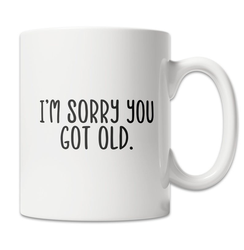 Sorry You Got Old Mug Old Man Mug Old Lady Mug Cute Old image 1