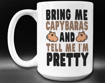 Capybara Coffee Mug - Bring Me Capybaras and Tell Me I’m Pretty