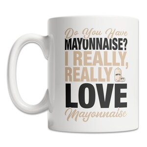 Cute Mayonnaise Lover Mug - I Love Mayonnaise Mug - Cute Mayonnaise Gift Mug - Funny Mayonnaise Gift Idea - I Really Love Mayonnaise Mug