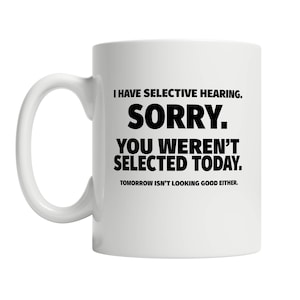 Selective Hearing Mug: Funny Sarcastic Coffee Mug Gift