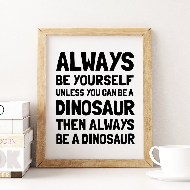 Dinosaur Party *INSTANT DOWNLOAD* Dinosaur Printable Art Dinosaur Nursery Decor Always Be Yourself Unless You Can Be A Dinosaur Wall Art