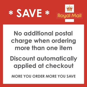 May include: A red and white graphic sign featuring the Royal Mail logo and the text: * SAVE *, No additional postal charge when ordering more than one item, Discount automatically applied at checkout, MORE YOU ORDER MORE YOU SAVE.