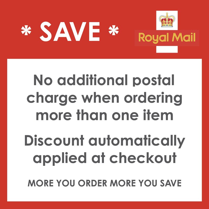 May include: A red and white graphic sign featuring the Royal Mail logo and the text: * SAVE *, No additional postal charge when ordering more than one item, Discount automatically applied at checkout, MORE YOU ORDER MORE YOU SAVE.