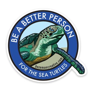 May include: A blue and white circular sticker with the text "Be a Better Person for the Sea Turtles" and a green sea turtle swimming in the center.