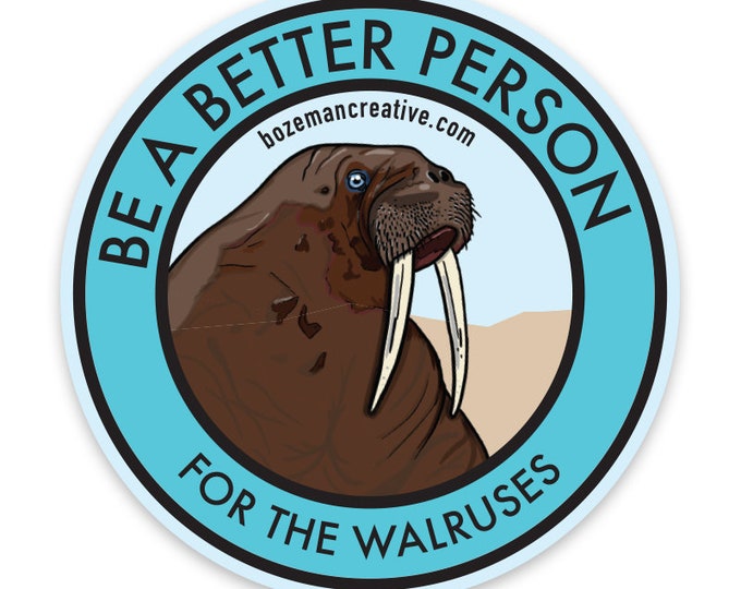 Be a Better Person for the Walruses - Animal/Environmental Awareness Sticker