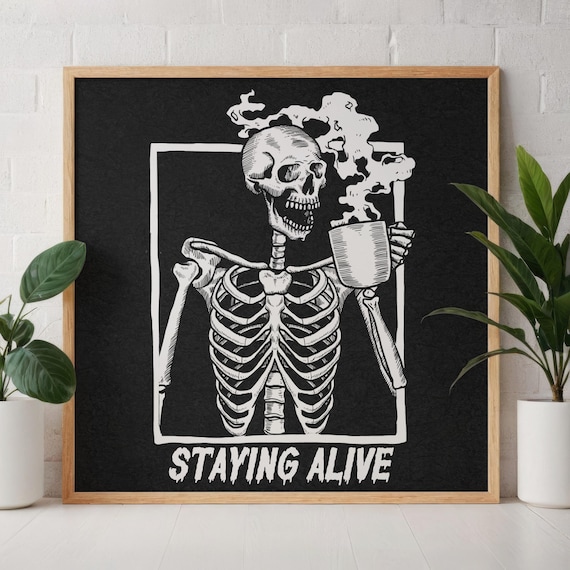 Skeleton Drinking Coffee | Staying Alive | Dark Humor Funny Phrase Poster | Coffee Lover House Gift | Human Anatomy Art | Digital Download