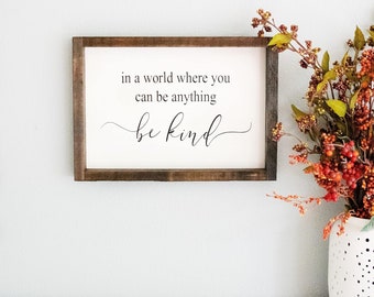 In a World Where You Can Be Anything Be Kind Wood Sign, wooden rustic farmhouse style sign with quote, Wood Framed Rustic Decor