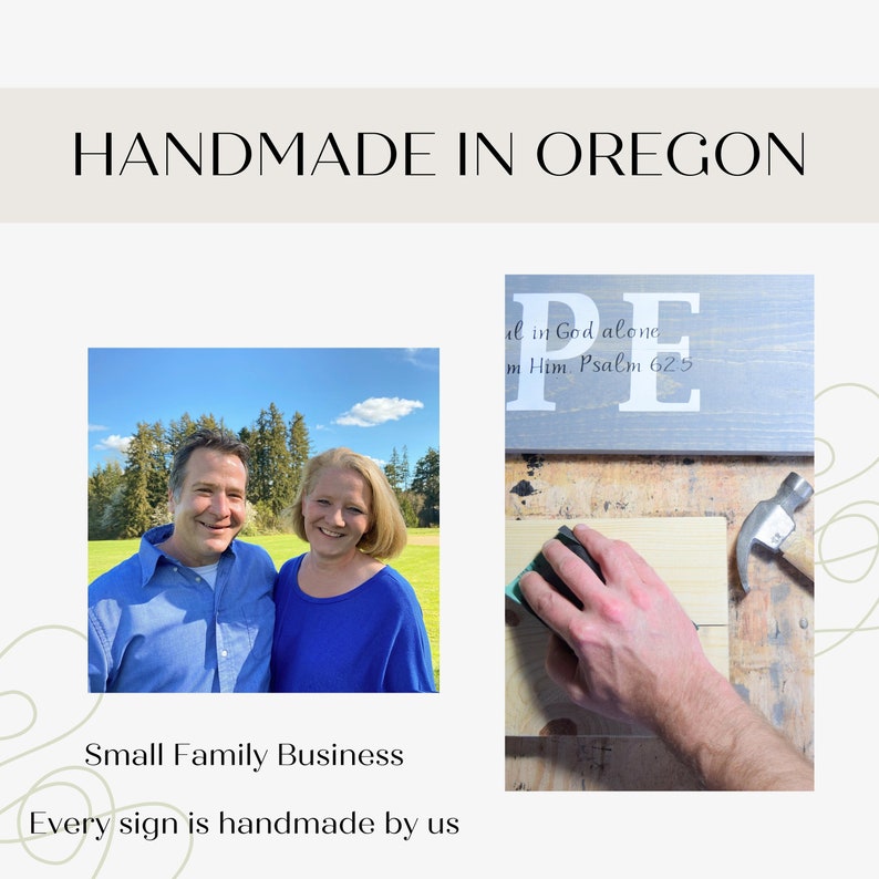 May include: A couple stands in front of a green lawn. The woman is wearing a blue shirt and the man is wearing a blue shirt. The text "Handmade in Oregon" is at the top of the image. The text "Small Family Business" is at the bottom of the image. The text "Every sign is handmade by us" is at the bottom of the image. A hand is sanding a wooden sign with the text "Hope" and the text "al in God alone" and "m Him Psalm 625".