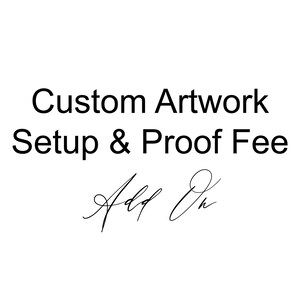 May include: Custom Artwork Setup & Proof Fee. Add On.