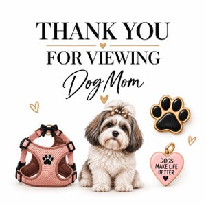 May include: A pink mesh dog harness with a black bow, a small Shih Tzu dog, a black paw print charm, and a pink heart-shaped tag with the text DOGS MAKE LIFE BETTER. The image includes the text THANK YOU FOR VIEWING Dog Mom and gold hearts.