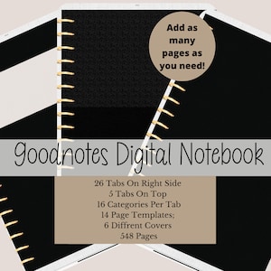 May include: Black and white Goodnotes digital notebook with gold spiral binding. The notebook has 26 tabs on the right side, 5 tabs on top, 16 categories per tab, 14 page templates, 6 different covers, and 548 pages. Add as many pages as you need!