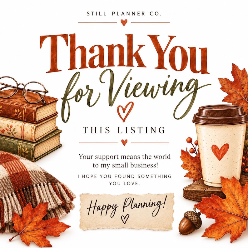 May include: A digital graphic for Still Planner Co. featuring the text Thank You for Viewing This Listing, Your support means the world to my small business! I HOPE YOU FOUND SOMETHING YOU LOVE. Happy Planning! with books, glasses, a coffee cup, and leaves.