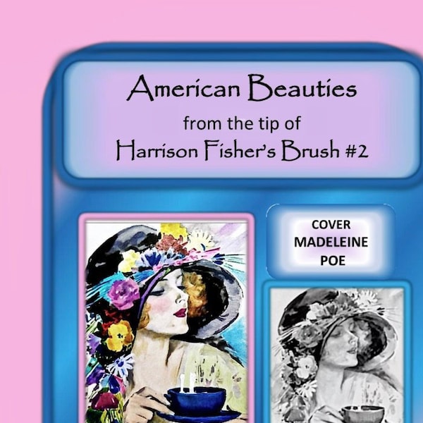 American Beauties; From the Tip of Harrison Fisher's Brush: Vol. 2 VINTAGE  1890-193's GRAYSCALED watercolors to COLOR