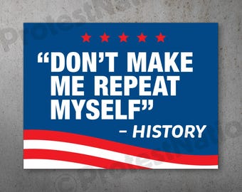 Don't Make me Repeat Myself PRINTABLE Protest Poster History Repeats