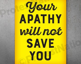 Apathy Will Not Save You PRINTABLE Protest Poster |  Anti Trump Protest Sign