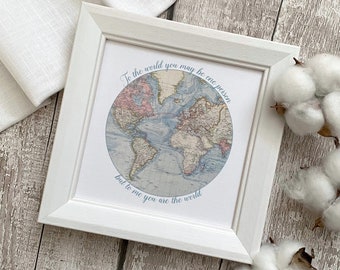 May include: A white framed print with a vintage world map and the text "To the world you may be one person but to me you are the world."
