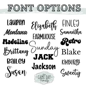 May include: A graphic image showing a variety of font styles for names. The fonts include Lauren, Elizabeth, Finley, Montana, Farmhouse, Samantha, Madeline, Retro, Brittany, Sunday, Blake, Bailey, Jack, Jackson, Kimberly, and Sweety. The text "FONT OPTIONS" is at the top of the image. The text "the GAME DAY Family" is at the bottom of the image.