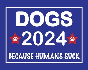 Dogs 2024 Because Humans S*ck Yard Sign