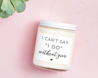 Bridesmaid Proposal Gift, I Can't Say I Do Without You Candle, Bridesmaid Gifts, Bridesmaid Candle, Will You Be My Bridesmaid Proposal Gift