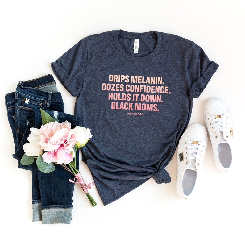 Black Excellence Support Black Women MC119 Drips Melanin Oozes Confidence Holds it Down Black Moms Top Black Owned Business Black Pride