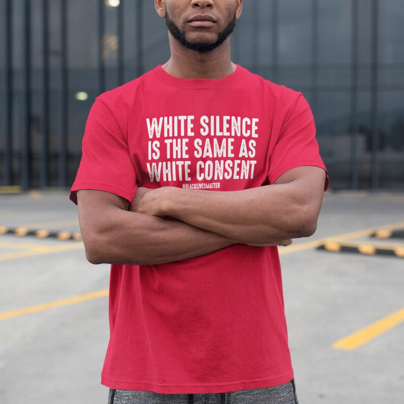 Anti-Racism Shirt Protest Shirt White Silence Equals White Consent Shirt MC-13 Equal Rights Shirt Black Lives Matter Shirt