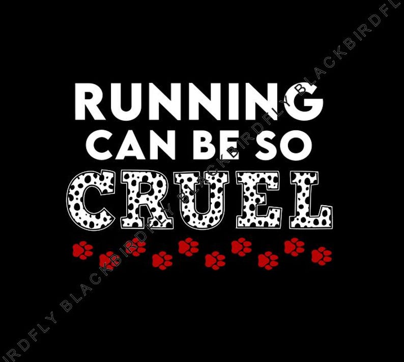 May include: Black graphic with the text "RUNNING CAN BE SO CRUEL" in white. The word "CRUEL" is designed with a dalmatian pattern. Red paw prints are at the bottom of the graphic.