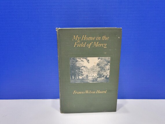 1917 My Home in the Field of Mercy Hardcover Memoir Book by Frances Wilson Huard