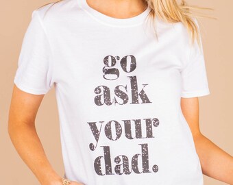 Go Ask Your Dad ladies t-shirt