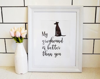 My greyhound is better than you. Rescue Dog, Digital Print, Home Decor.