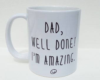 Personalised Mug - 'Dad, Well Done! I'm Amazing' design (Personalised on back of mug) - FATHERS DAY MUG
