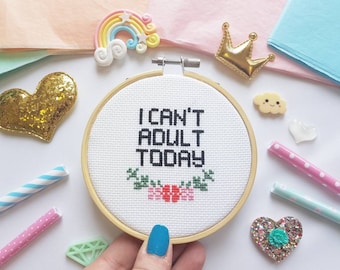 I Can't Adult Today Cross Stitch Hoop Art – Funny Floral Embroidery