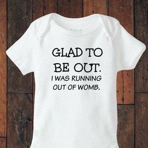 Unisex Infant bodysuit - Glad to be out. I was running out of womb