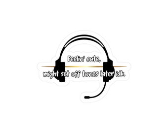 Feeling Cute Might Set Off Tones Later Dispatcher Vinyl Decal
