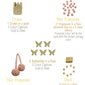May include: A set of canopy accessories for a baby's crib or play area. The accessories include a crown, mini pompoms, butterflies, twin pompoms, and stars. The accessories are available in gold and silver.