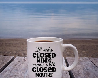 CLOSED MINDS Funny Mug, Family Fun Mug, Funny Saying Mug, Novelty Mug, Friend Gift, Gifts for him, Gifts for her