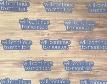 Will Continue to Monitor Vinyl Die Cut Sticker