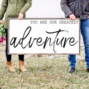 You Are Our Greatest Adventure Sign, Family Sign, Family Wall Decor, Wedding Gift, Anniversary Sign, Farmhouse Sign Wooden Sign