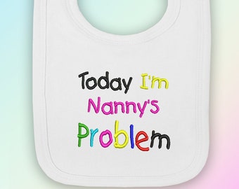 Today I/'m Nanny/'s Problem Baby Bib Funny Gift Present Grandmother Nanna Nan