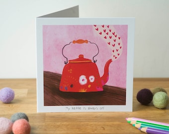 My kettle is always on, Greeting Card