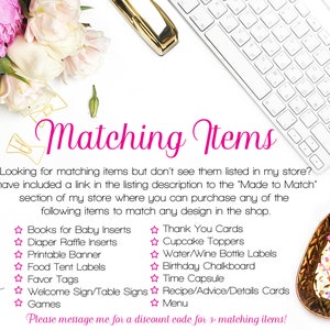 May include: A white background with a pink and white flower bouquet, a gold stapler, a white keyboard, and a gold pineapple dish with colorful confetti. The text "Matching Items" is in pink and the text "Looking for matching items but don't see them listed in my store? I have included a link in the listing description to the 'Made to Match' section of my store where you can purchase any of the following items to match any design in the shop." is in black. The text "Please message me for a discount code for 3-matching items!" is in black. A list of items is in black with a star and a pink heart next to each item. The items are: Books for Baby Inserts, Diaper Raffle Inserts, Printable Banner, Food Tent Labels, Favor Tags, Welcome Sign/Table Signs, Games, Thank You Cards, Cupcake Toppers, Water/Wine Bottle Labels, Birthday Chalkboard, Time Capsule, Recipe/Advice/Details Cards, Menu.