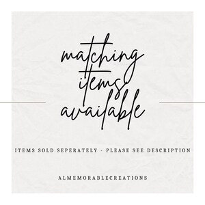 May include: Text graphic on a white background that reads "matching items available" with the text "ITEMS SOLD SEPARATELY - PLEASE SEE DESCRIPTION" below and "ALMEMORABLECREATIONS" below that.