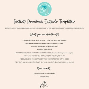 May include: A white background with blue text explaining the features of editable templates. The text reads "Instant Download Editable Templates". The text also reads "What you are able to edit" and lists features such as changing the text, font style, font color, and moving text around. The text also reads "You cannot..." and lists features such as changing the size of the template and editing graphics. The text also reads "PERSONALIZE WITH Corjl".