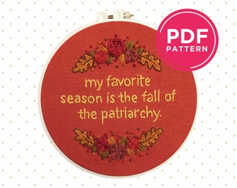 My Favorite Season is the Fall of the Patriarchy | PDF Embroidery Pattern with Instructions | Funny Feminist