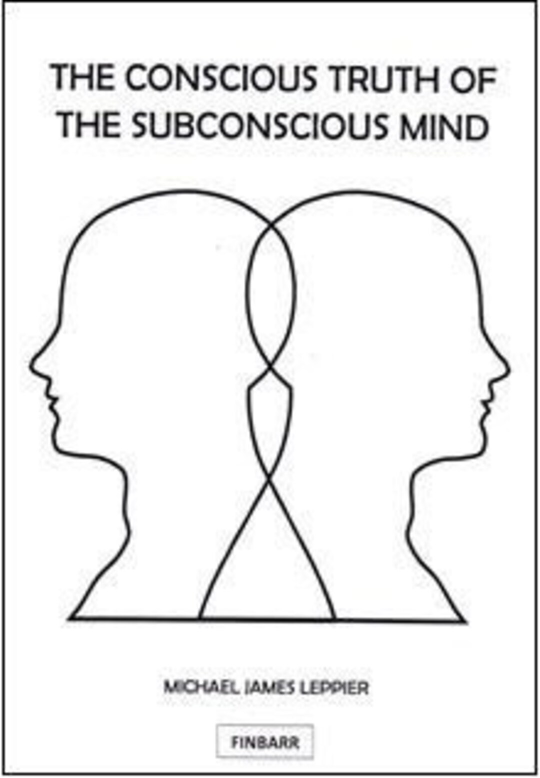 The Conscious Truth of the Subconscious Mind by Michael J. Leppier