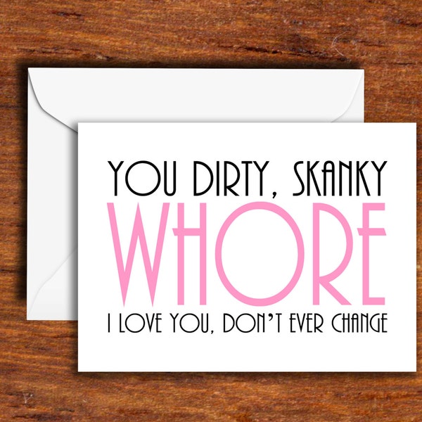 Funny - You Dirty Skanky Whore I Love You Don't Ever Change - (Greeting Card - Funny Card - Novelty Card)