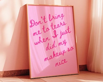 Don't bring me to tears when I just did my makeup so nice Print, please please please poster perfect gift