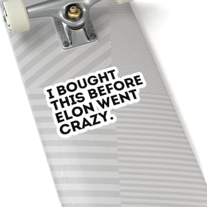 Anti Elon Vinyl Sticker: I Bought This Before Elon Went Crazy Laptop Decal