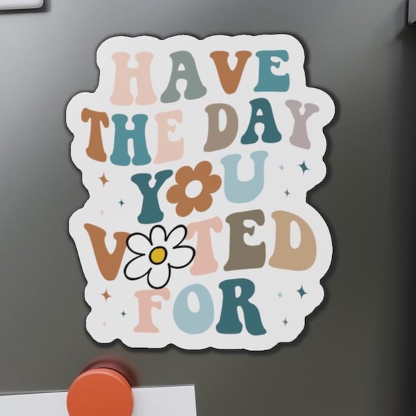 Have the Day You Voted For MAGNET, Funny Democrat Political Magnet, Progressive Retro Voting Rights Gift, Liberal Sarcasm Car Fridge Decor