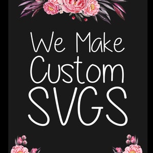 May include: Black background with white text that reads "We Make Custom SVGS." The image is decorated with pink peony flowers and dark green leaves at the top and bottom corners. The flowers have a watercolor effect.